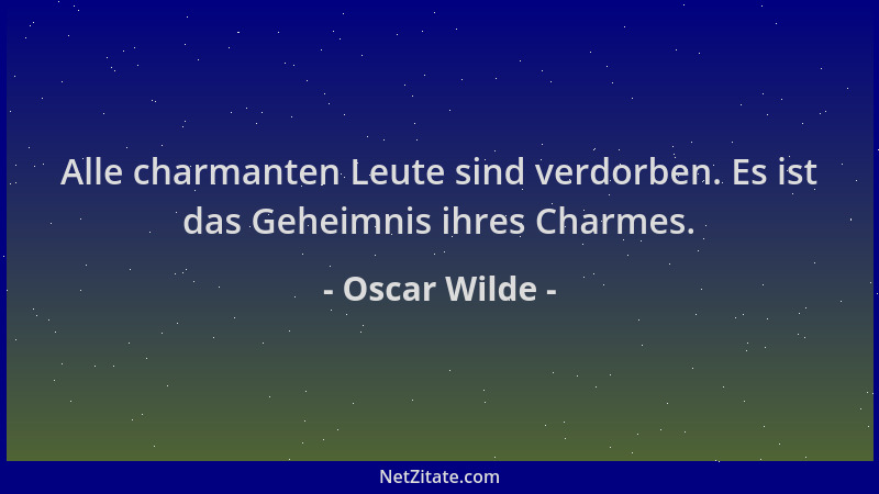 Oscar Wilde - Alle charmanten Leute sind verdorben. Es ist das Geheimnis ihres Charmes....