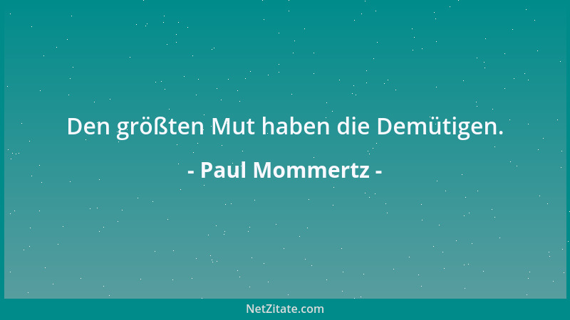 Paul Mommertz - Den größten Mut haben die Demütigen....