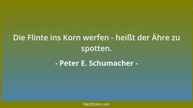 Peter E. Schumacher - Unkraut braucht man nicht zu säen, aber jäten hilft auch nicht....