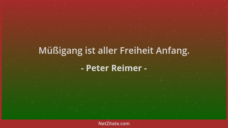 Peter Reimer - Müßigang ist aller Freiheit Anfang....
