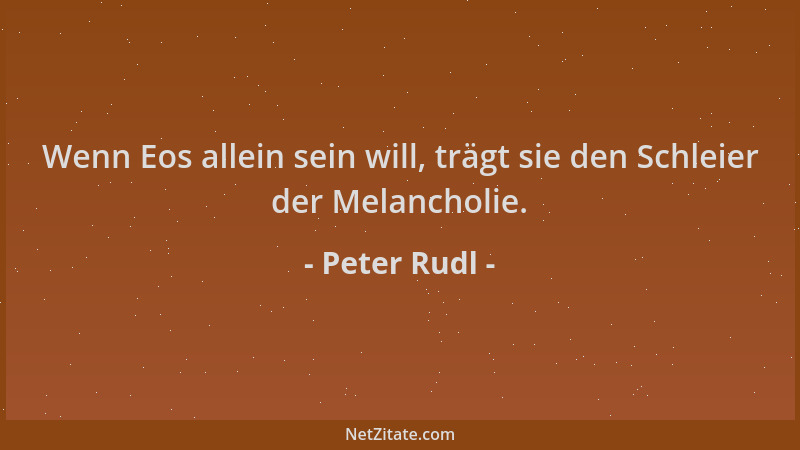 Peter Rudl - Wenn Eos allein sein will, trägt sie den Schleier der Melancholie....
