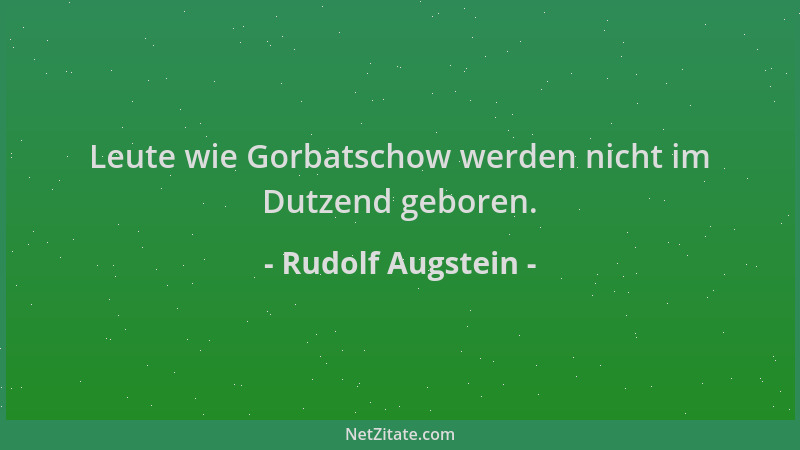 Rudolf Augstein - Leute wie Gorbatschow werden nicht im Dutzend geboren....