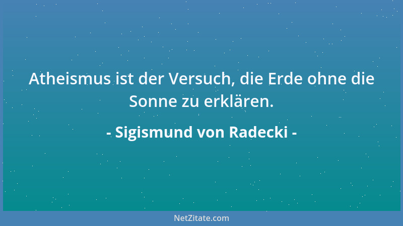 Sigismund von Radecki - Ein jeder ist an seinem Platz unsterblich - wenn er an seinem Platz bleibt und nicht in Höheres hin...