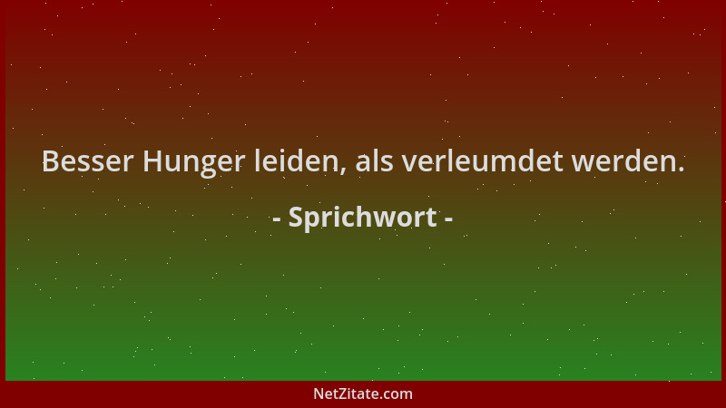 Sprichwort - Besser Hunger leiden, als verleumdet werden....