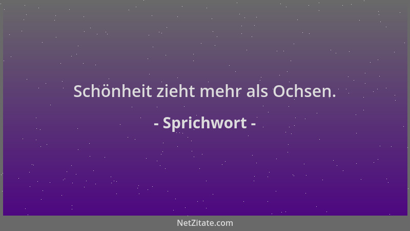 Sprichwort - Schönheit zieht mehr als Ochsen....