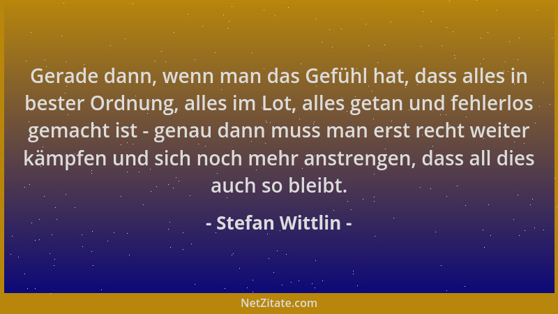 Stefan Wittlin - Gerade dann, wenn man das Gefühl hat, dass alles in bester Ordnung, alles im Lot, alles getan und fehlerlo...
