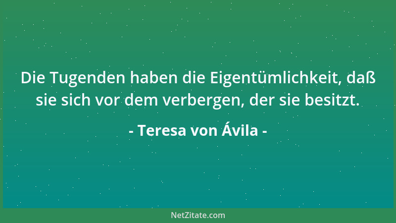 Teresa von Ávila - Wer das Gebet übt, bleibt nicht lange in der Sünde. Denn entweder wird er das Gebet oder die Sünde lasse...