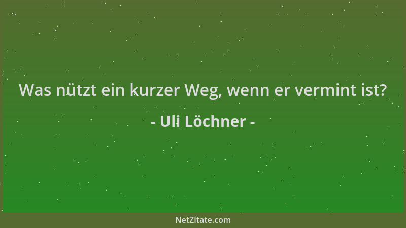 Uli Löchner - Was nützt ein kurzer Weg, wenn er vermint ist?...