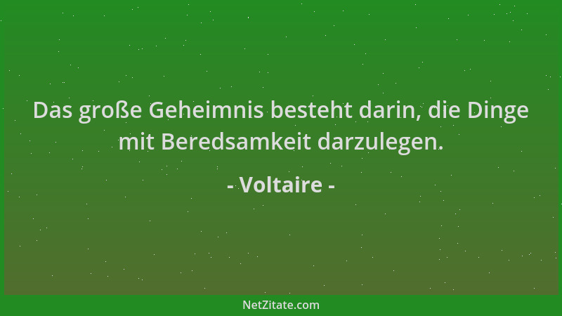 Voltaire - Das große Geheimnis besteht darin, die Dinge mit Beredsamkeit darzulegen....