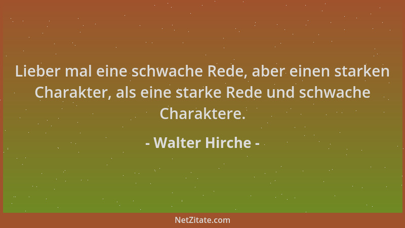 Walter Hirche - Lieber mal eine schwache Rede, aber einen starken Charakter, als eine starke Rede und schwache Charaktere....