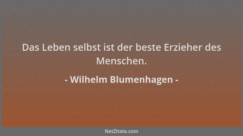 Wilhelm Blumenhagen - Das Leben selbst ist der beste Erzieher des Menschen....