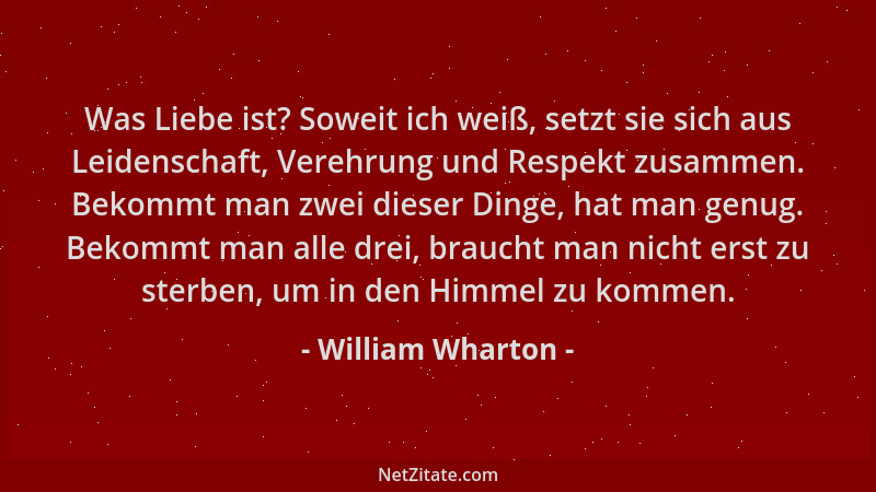 William Wharton - Was Liebe ist? Soweit ich weiß, setzt sie sich aus Leidenschaft, Verehrung und Respekt zusammen. Bekommt...
