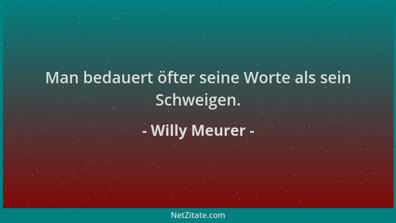 Willy Meurer - Man bedauert öfter seine Worte als sein Schweigen....