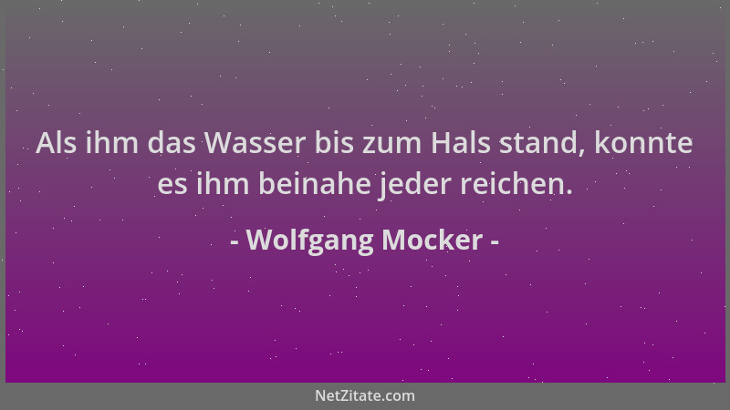 Wolfgang Mocker - Als ihm das Wasser bis zum Hals stand, konnte es ihm beinahe jeder reichen....