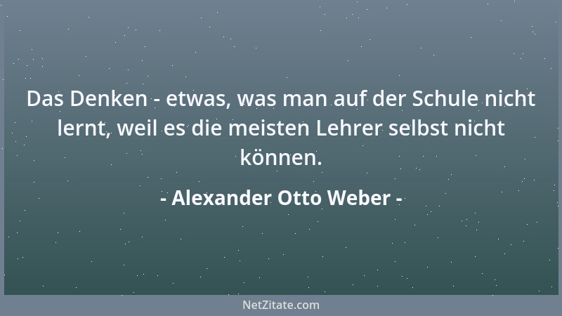 Alexander Otto Weber - Das Denken - etwas, was man auf der Schule nicht lernt, weil es die meisten Lehrer selbst nicht könn...