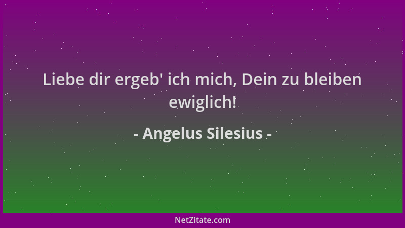 Angelus Silesius - Liebe dir ergeb ' ich mich, Dein zu bleiben ewiglich!...
