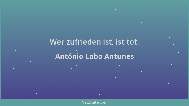 António Lobo Antunes - Wer zufrieden ist, ist tot....