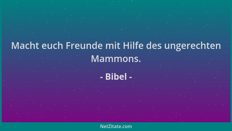 Bibel - Macht euch Freunde mit Hilfe des ungerechten Mammons....