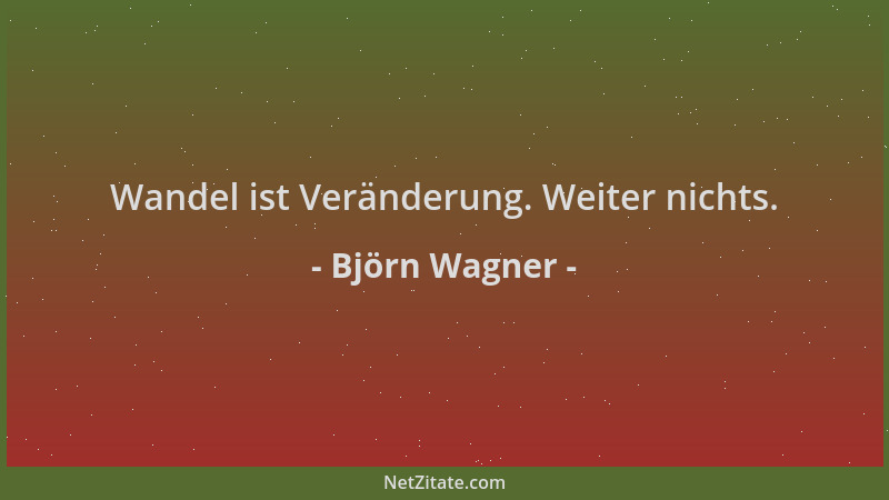Björn Wagner - Wandel ist Veränderung. Weiter nichts....