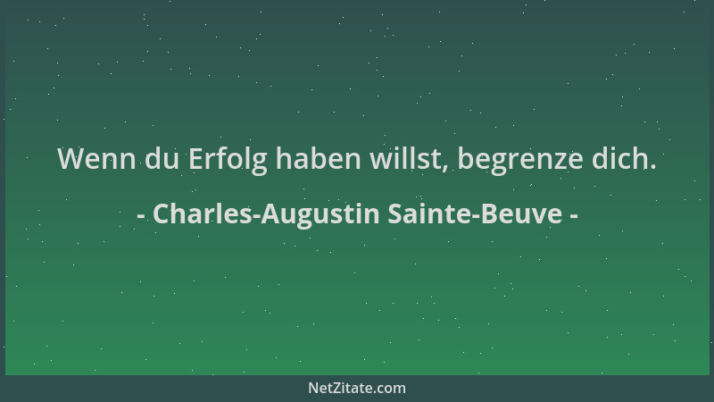 Charles-Augustin Sainte-Beuve - Wenn du Erfolg haben willst, begrenze dich....