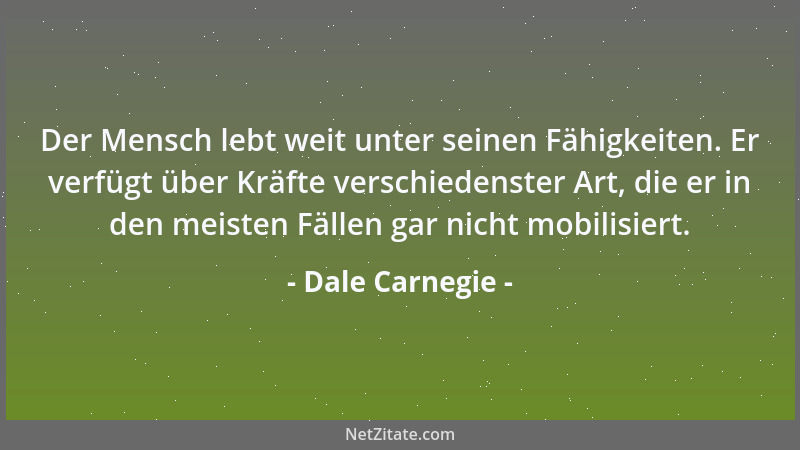 Dale Carnegie - Glück hängt nicht von den äußeren Verhältnissen ab, sondern von der inneren Einstellung. Nicht was du hast...