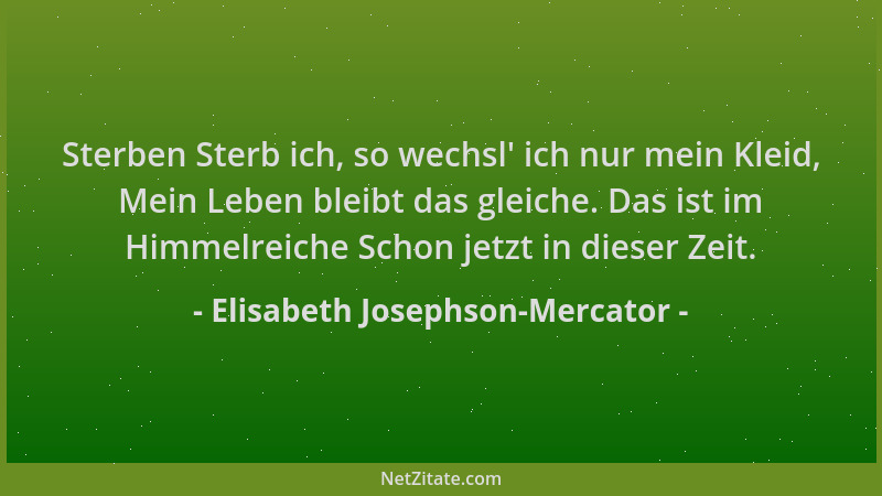Elisabeth Josephson-Mercator - Sterben Sterb ich, so wechsl ' ich nur mein Kleid, Mein Leben bleibt das gleiche. Das ist im...