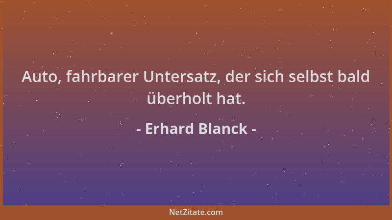 Erhard Blanck - Auto, fahrbarer Untersatz, der sich selbst bald überholt hat....