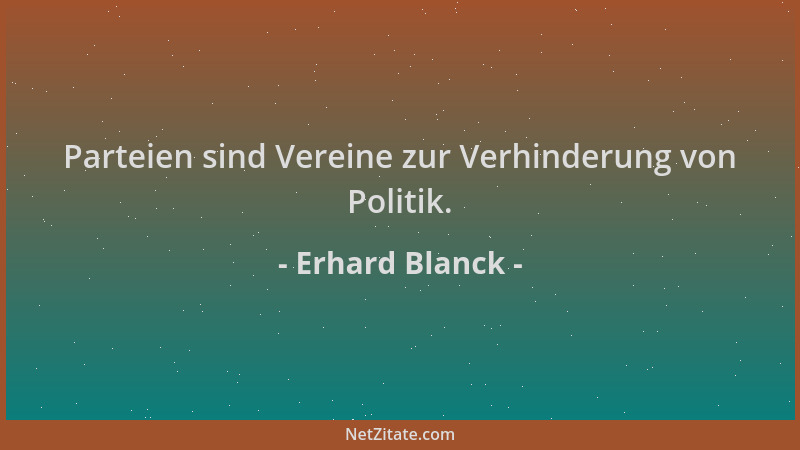 Erhard Blanck - Parteien sind Vereine zur Verhinderung von Politik....