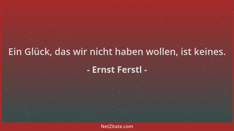 Ernst Ferstl - Ein Glück, das wir nicht haben wollen, ist keines....
