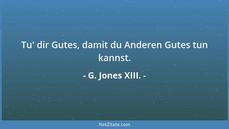 G. Jones XIII. - Ein Leben ist wie eine Blume. Man muß es hegen und pflegen, damit es nicht in Vergessenheit gerät und verw...