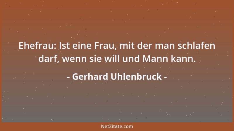 Gerhard Uhlenbruck - Ehefrau: Ist eine Frau, mit der man schlafen darf, wenn sie will und Mann kann....