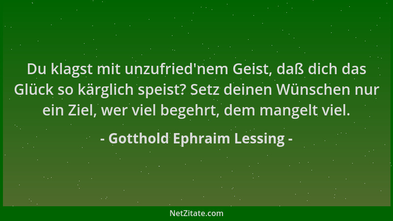 Gotthold Ephraim Lessing - Du klagst mit unzufried 'nem Geist, daß dich das Glück so kärglich speist? Setz deinen Wünschen n...