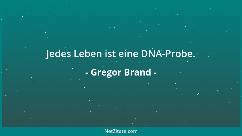 Gregor Brand - Jedes Leben ist eine DNA-Probe....
