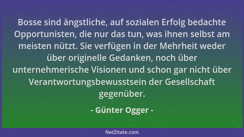 Günter Ogger - Bosse sind ängstliche, auf sozialen Erfolg bedachte Opportunisten, die nur das tun, was ihnen selbst am meis...
