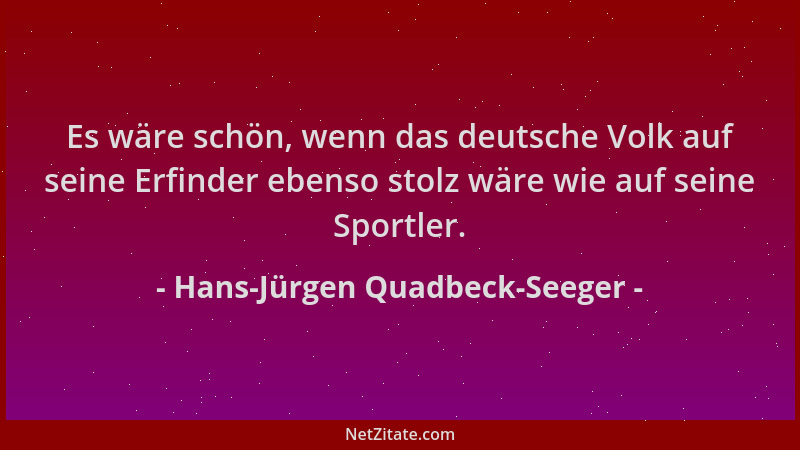 Hans-Jürgen Quadbeck-Seeger - Es wäre schön, wenn das deutsche Volk auf seine Erfinder ebenso stolz wäre wie auf seine Spor...
