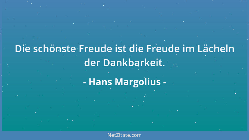 Hans Margolius - Die schönste Freude ist die Freude im Lächeln der Dankbarkeit....