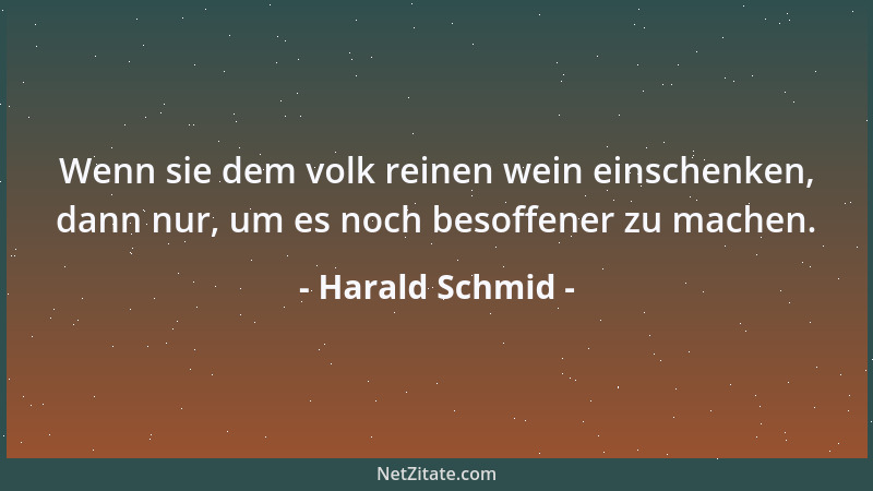 Harald Schmid - Wenn sie dem volk reinen wein einschenken, dann nur, um es noch besoffener zu machen....