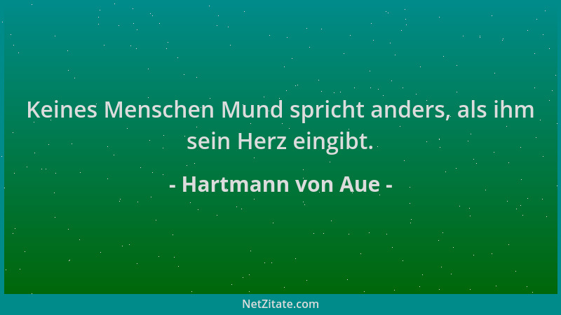 Hartmann von Aue - Keines Menschen Mund spricht anders, als ihm sein Herz eingibt....