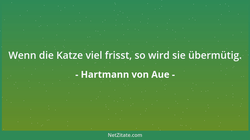 Hartmann von Aue - Wenn die Katze viel frisst, so wird sie übermütig....