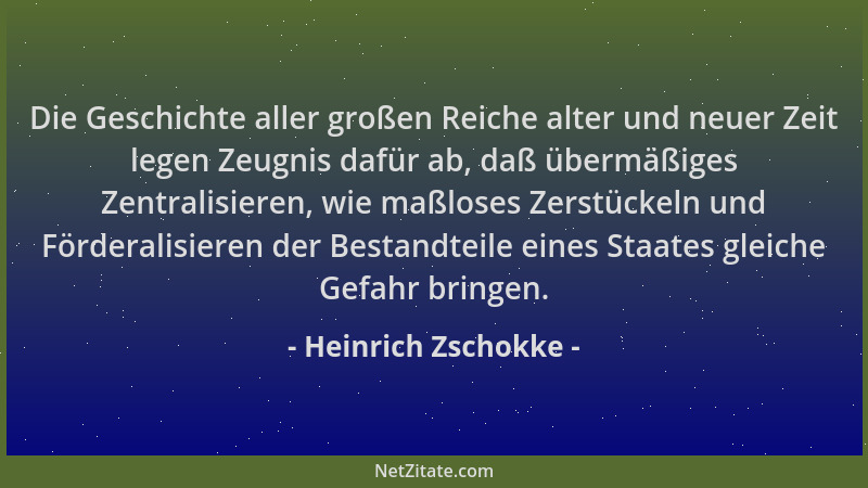 Heinrich Zschokke - Die Geschichte aller großen Reiche alter und neuer Zeit legen Zeugnis dafür ab, daß übermäßiges Zentral...