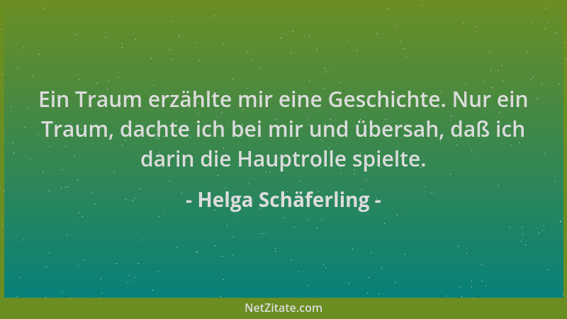 Helga Schäferling - Ein Traum erzählte mir eine Geschichte. Nur ein Traum, dachte ich bei mir und übersah, daß ich darin di...