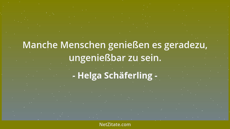 Helga Schäferling - Manche Menschen genießen es geradezu, ungenießbar zu sein....