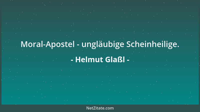 Helmut Glaßl - Moral-Apostel - ungläubige Scheinheilige....