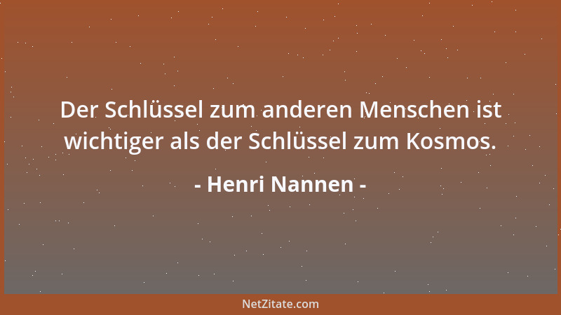 Henri Nannen - Der Schlüssel zum anderen Menschen ist wichtiger als der Schlüssel zum Kosmos....