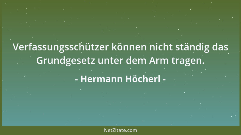 Hermann Höcherl - Verfassungsschützer können nicht ständig das Grundgesetz unter dem Arm tragen....