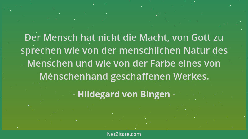 Hildegard von Bingen - Der Mensch hat nicht die Macht, von Gott zu sprechen wie von der menschlichen Natur des Menschen und...