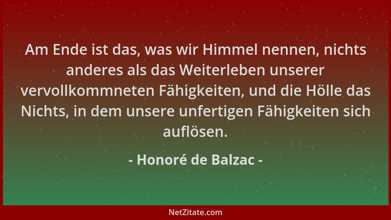 Honoré de Balzac - Am Ende ist das, was wir Himmel nennen, nichts anderes als das Weiterleben unserer vervollkommneten Fähi...