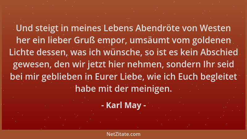 Karl May - Und steigt in meines Lebens Abendröte von Westen her ein lieber Gruß empor, umsäumt vom goldenen Lichte dessen,...