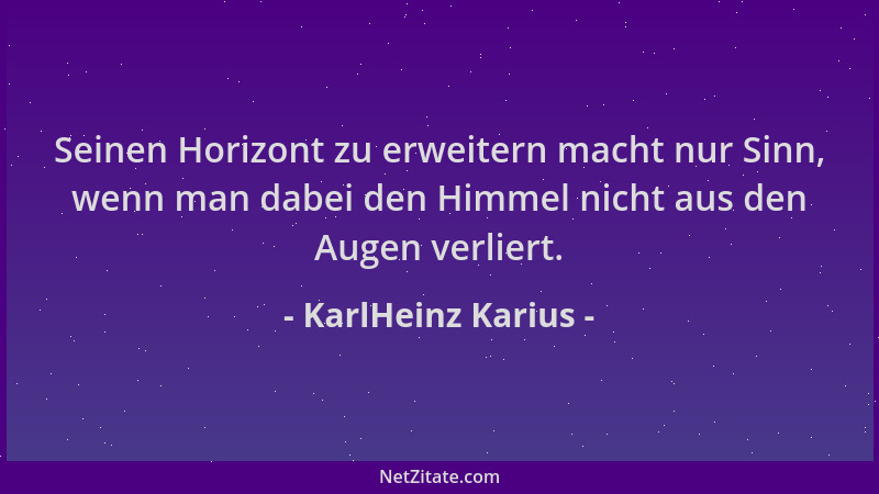 KarlHeinz Karius - Seinen Horizont zu erweitern macht nur Sinn, wenn man dabei den Himmel nicht aus den Augen verliert....