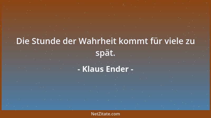 Klaus Ender - Die Stunde der Wahrheit kommt für viele zu spät....